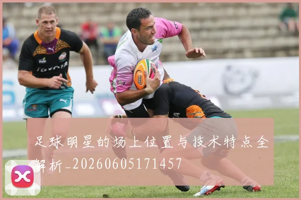 足球明星的场上位置与技术特点全解析_20260605171457
