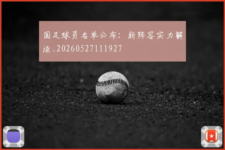 国足球员名单公布：新阵容实力解读_20260527111927