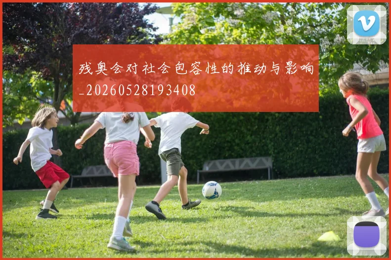 残奥会对社会包容性的推动与影响_20260528193408