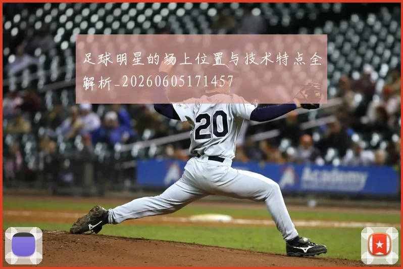 足球明星的场上位置与技术特点全解析_20260605171457