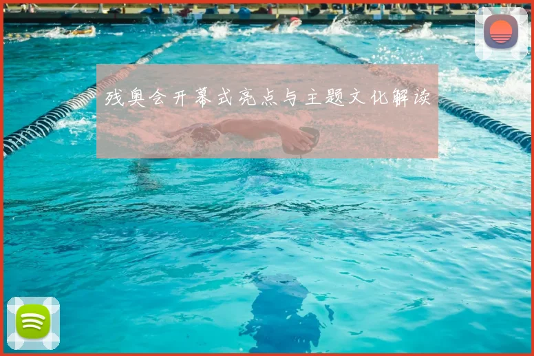 残奥会开幕式亮点与主题文化解读