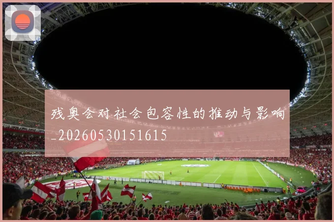 残奥会对社会包容性的推动与影响_20260530151615
